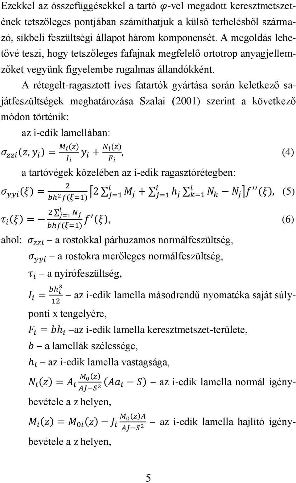 A rétegelt-ragasztott íves fatartók gyártása során keletkező sajátfeszültségek meghatározása Szalai (2001) szerint a következő módon történik: az i-edik lamellában: (4) a tartóvégek közelében az