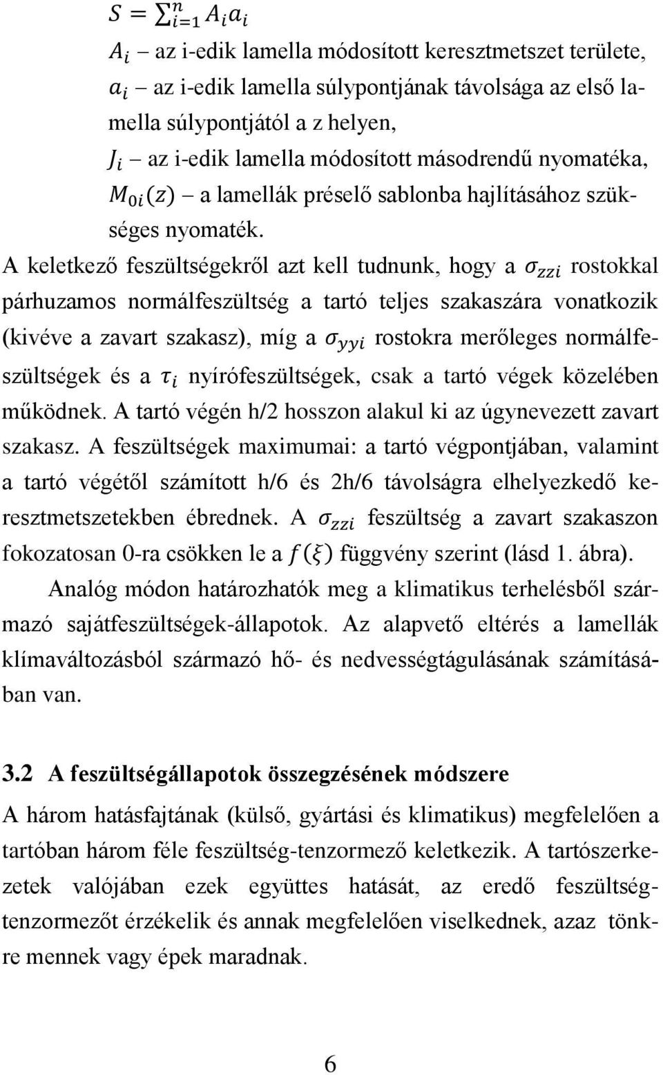 A keletkező feszültségekről azt kell tudnunk, hogy a rostokkal párhuzamos normálfeszültség a tartó teljes szakaszára vonatkozik (kivéve a zavart szakasz), míg a rostokra merőleges normálfeszültségek