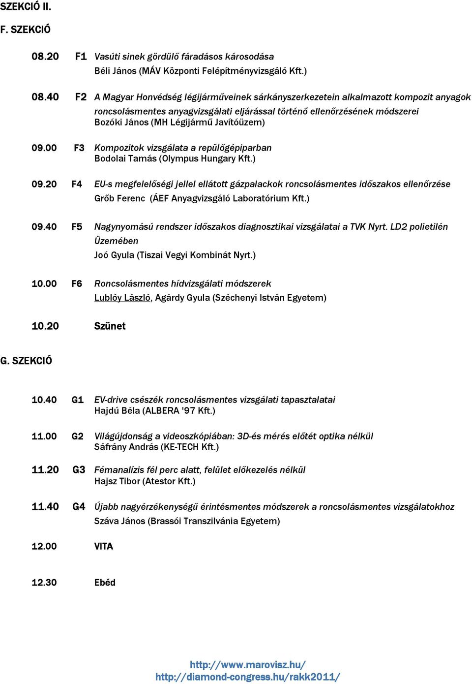 Javítóüzem) 09.00 F3 Kompozitok vizsgálata a repülőgépiparban Bodolai Tamás (Olympus Hungary Kft.) 09.20 F4 EU-s megfelelőségi jellel ellátott gázpalackok roncsolásmentes időszakos ellenőrzése Grőb Ferenc (ÁEF Anyagvizsgáló Laboratórium Kft.