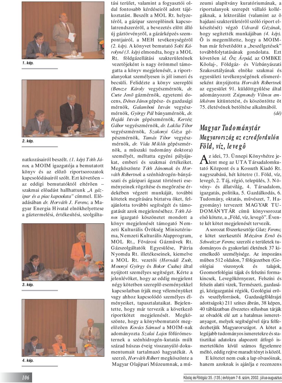 Ferenc, a Magyar Energia Hivatal elnökhelyettese a gáztermelési, értékesítési, szolgáltatási terület, valamint a fogyasztói oldal fontosabb kérdéseirõl adott tájékoztatást. Beszélt a MOL Rt.