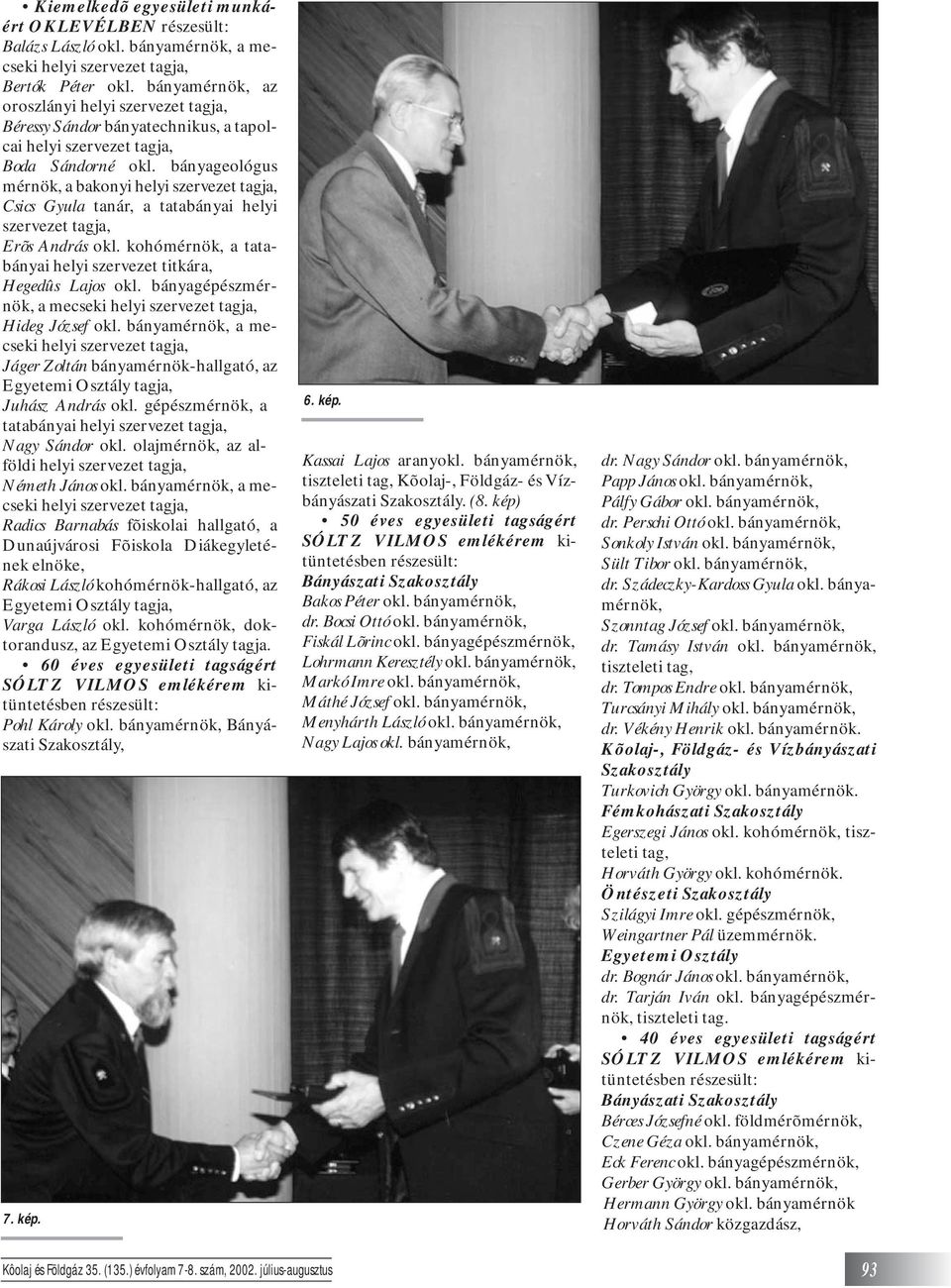 bányageológus mérnök, a bakonyi helyi szervezet tagja, Csics Gyula tanár, a tatabányai helyi szervezet tagja, Erõs András okl. kohómérnök, a tatabányai helyi szervezet titkára, Hegedûs Lajos okl.