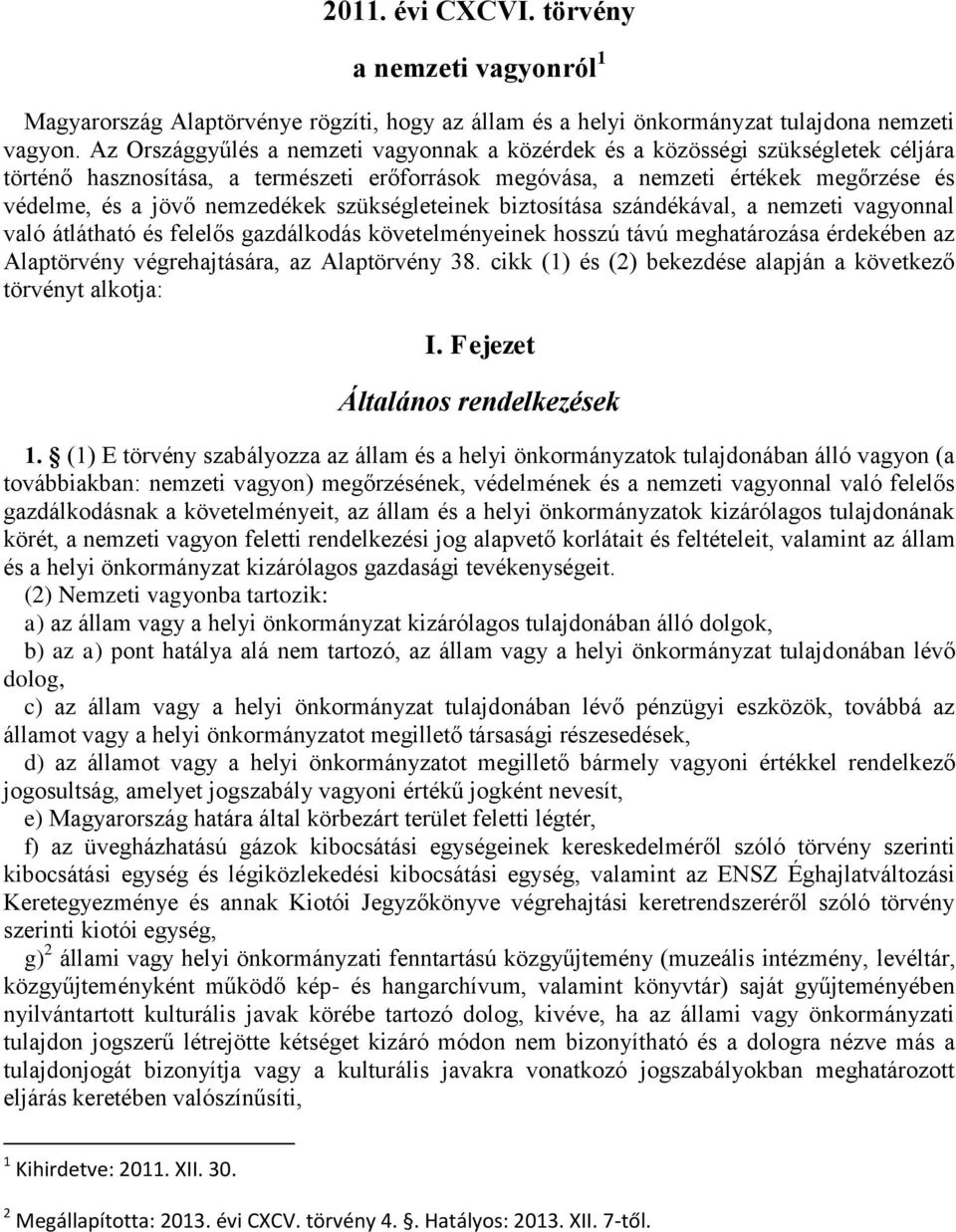 nemzedékek szükségleteinek biztosítása szándékával, a nemzeti vagyonnal való átlátható és felelős gazdálkodás követelményeinek hosszú távú meghatározása érdekében az Alaptörvény végrehajtására, az