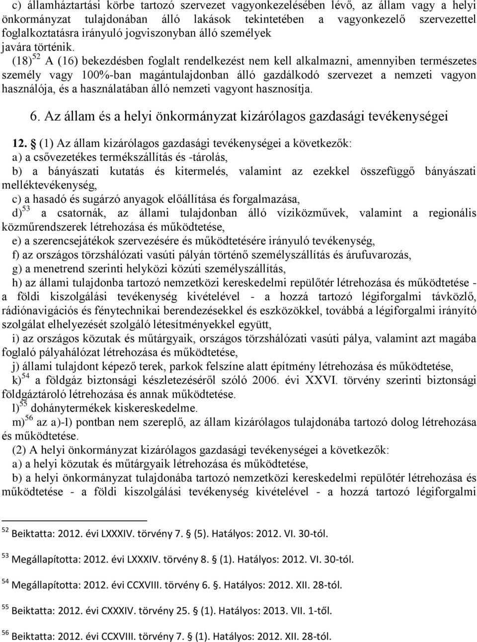 (18) 52 A (16) bekezdésben foglalt rendelkezést nem kell alkalmazni, amennyiben természetes személy vagy 100%-ban magántulajdonban álló gazdálkodó szervezet a nemzeti vagyon használója, és a