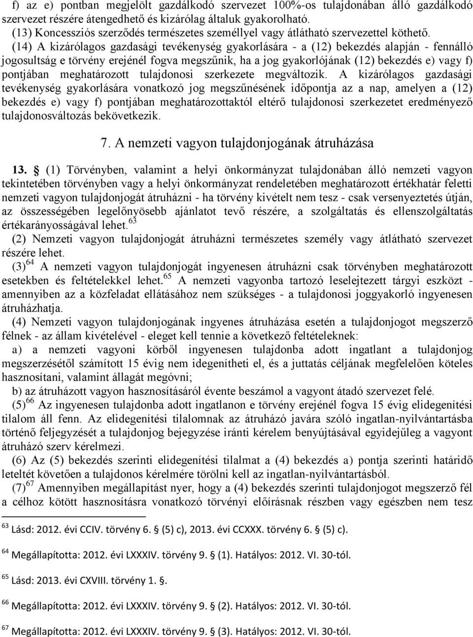 (14) A kizárólagos gazdasági tevékenység gyakorlására - a (12) bekezdés alapján - fennálló jogosultság e törvény erejénél fogva megszűnik, ha a jog gyakorlójának (12) bekezdés e) vagy f) pontjában