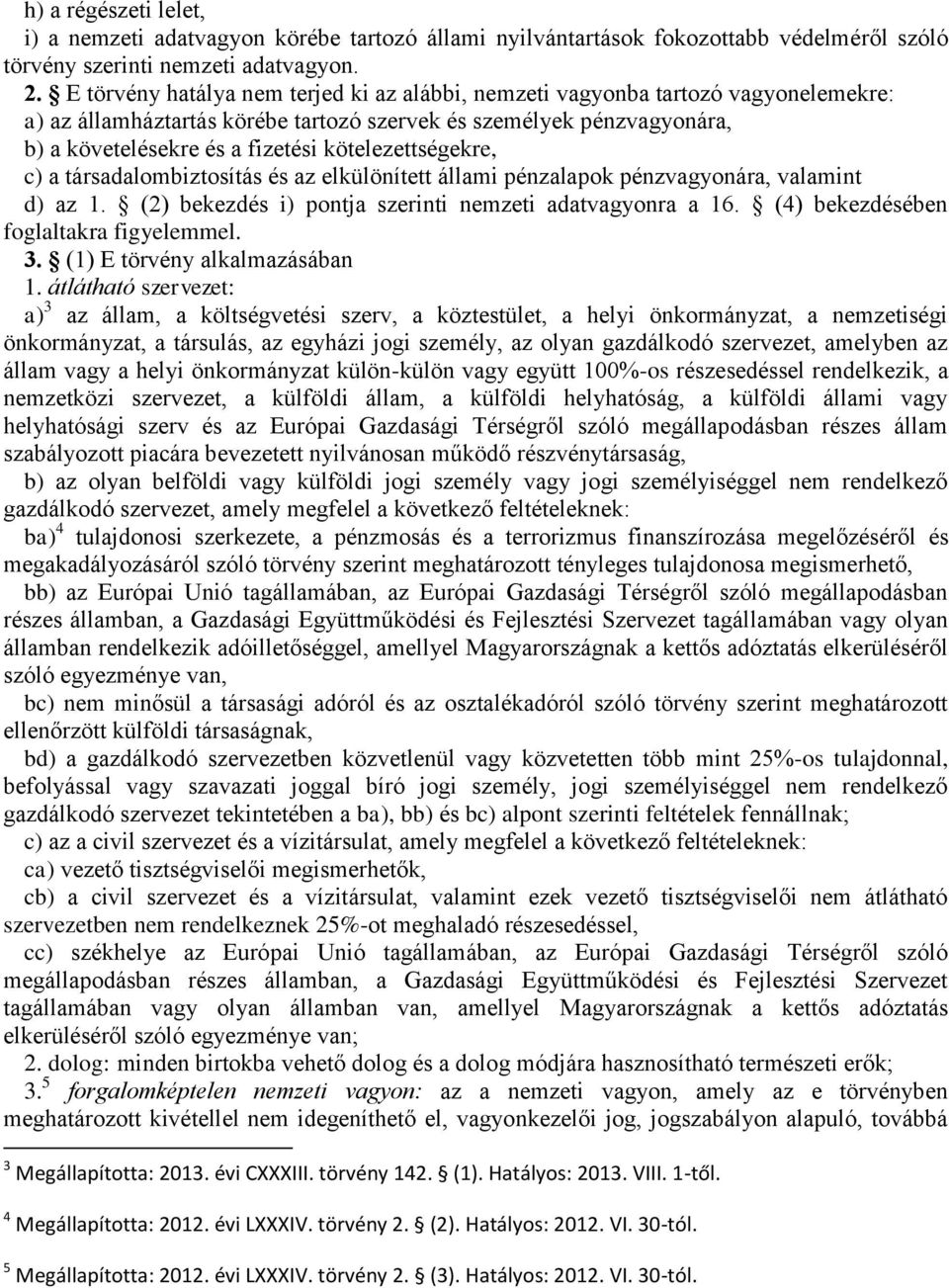 kötelezettségekre, c) a társadalombiztosítás és az elkülönített állami pénzalapok pénzvagyonára, valamint d) az 1. (2) bekezdés i) pontja szerinti nemzeti adatvagyonra a 16.