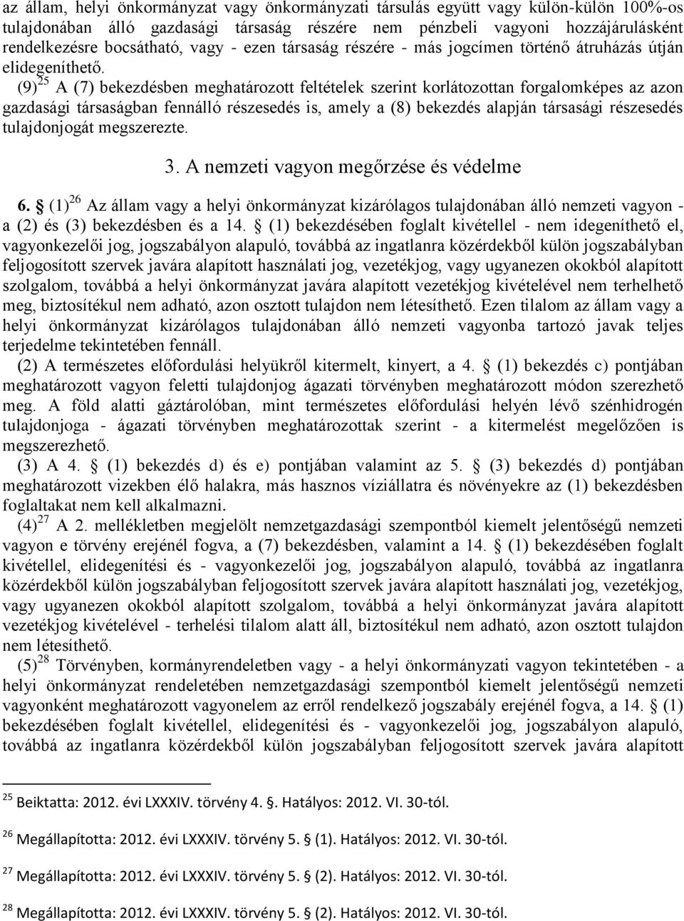 (9) 25 A (7) bekezdésben meghatározott feltételek szerint korlátozottan forgalomképes az azon gazdasági társaságban fennálló részesedés is, amely a (8) bekezdés alapján társasági részesedés