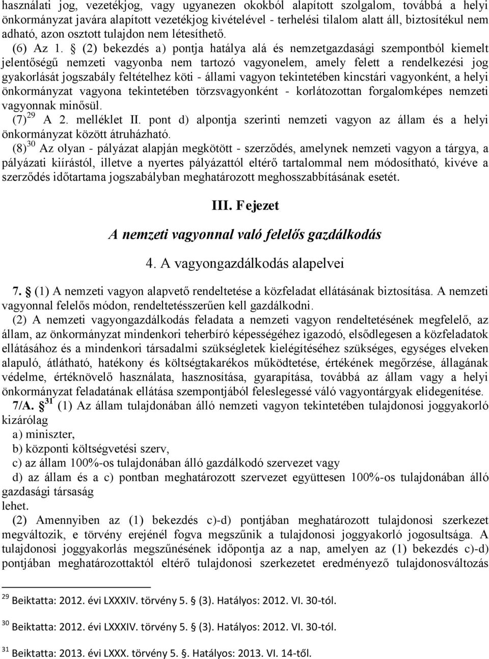 (2) bekezdés a) pontja hatálya alá és nemzetgazdasági szempontból kiemelt jelentőségű nemzeti vagyonba nem tartozó vagyonelem, amely felett a rendelkezési jog gyakorlását jogszabály feltételhez köti