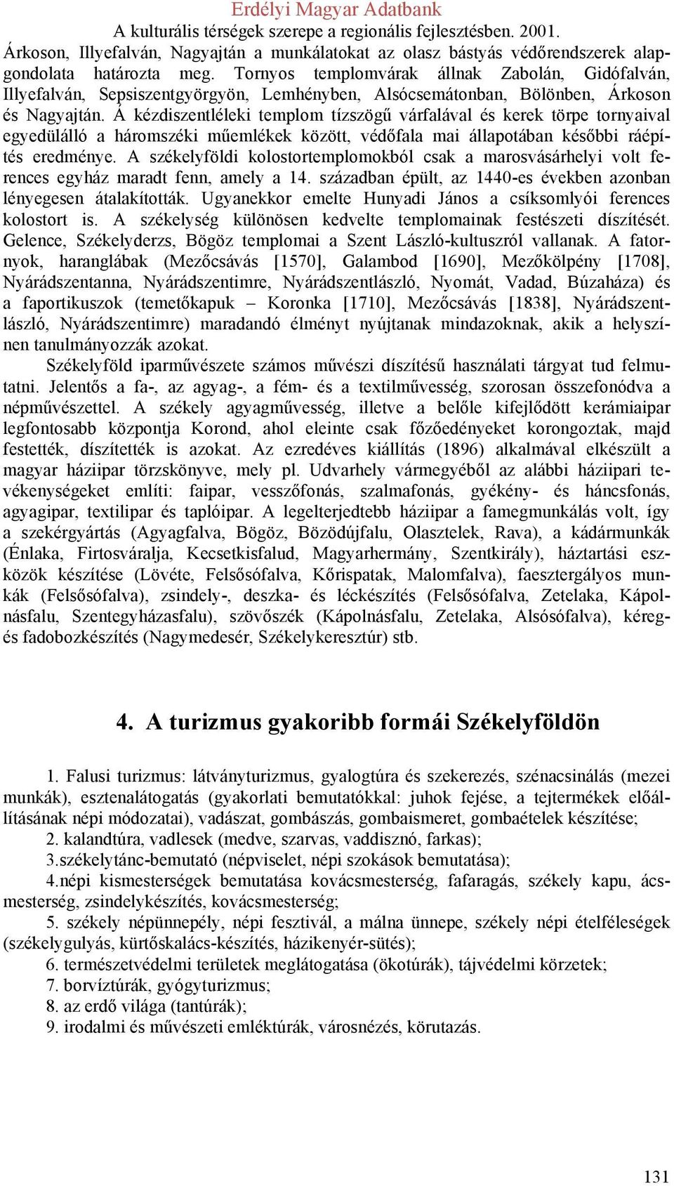 Á kézdiszentléleki templom tízszögű várfalával és kerek törpe tornyaival egyedülálló a háromszéki műemlékek között, védőfala mai állapotában későbbi ráépítés eredménye.