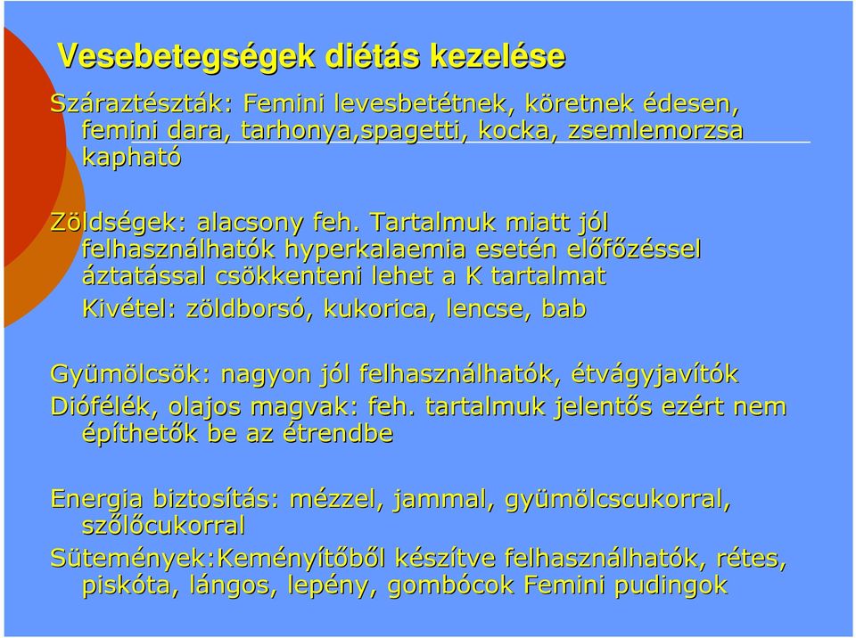 . Tartalmuk miatt jól j felhasználhat lhatók hyperkalaemia esetén n előfőzéssel áztatással csökkenteni lehet a K tartalmat Kivétel: zöldborsz ldborsó,, kukorica, lencse, bab