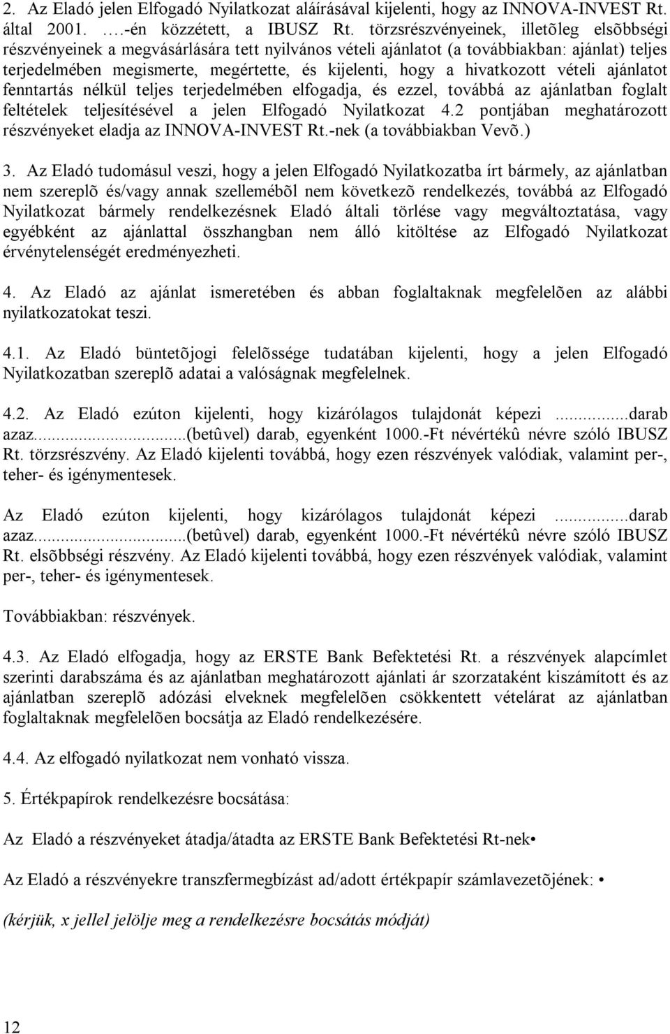 hivatkozott vételi ajánlatot fenntartás nélkül teljes terjedelmében elfogadja, és ezzel, továbbá az ajánlatban foglalt feltételek teljesítésével a jelen Elfogadó Nyilatkozat 4.