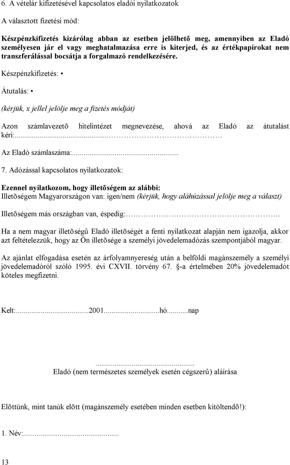 Készpénzkifizetés: Átutalás: (kérjük, x jellel jelölje meg a fizetés módját) Azon számlavezetõ hitelintézet megnevezése, ahová az Eladó az átutalást kéri:... Az Eladó számlaszáma:... 7.