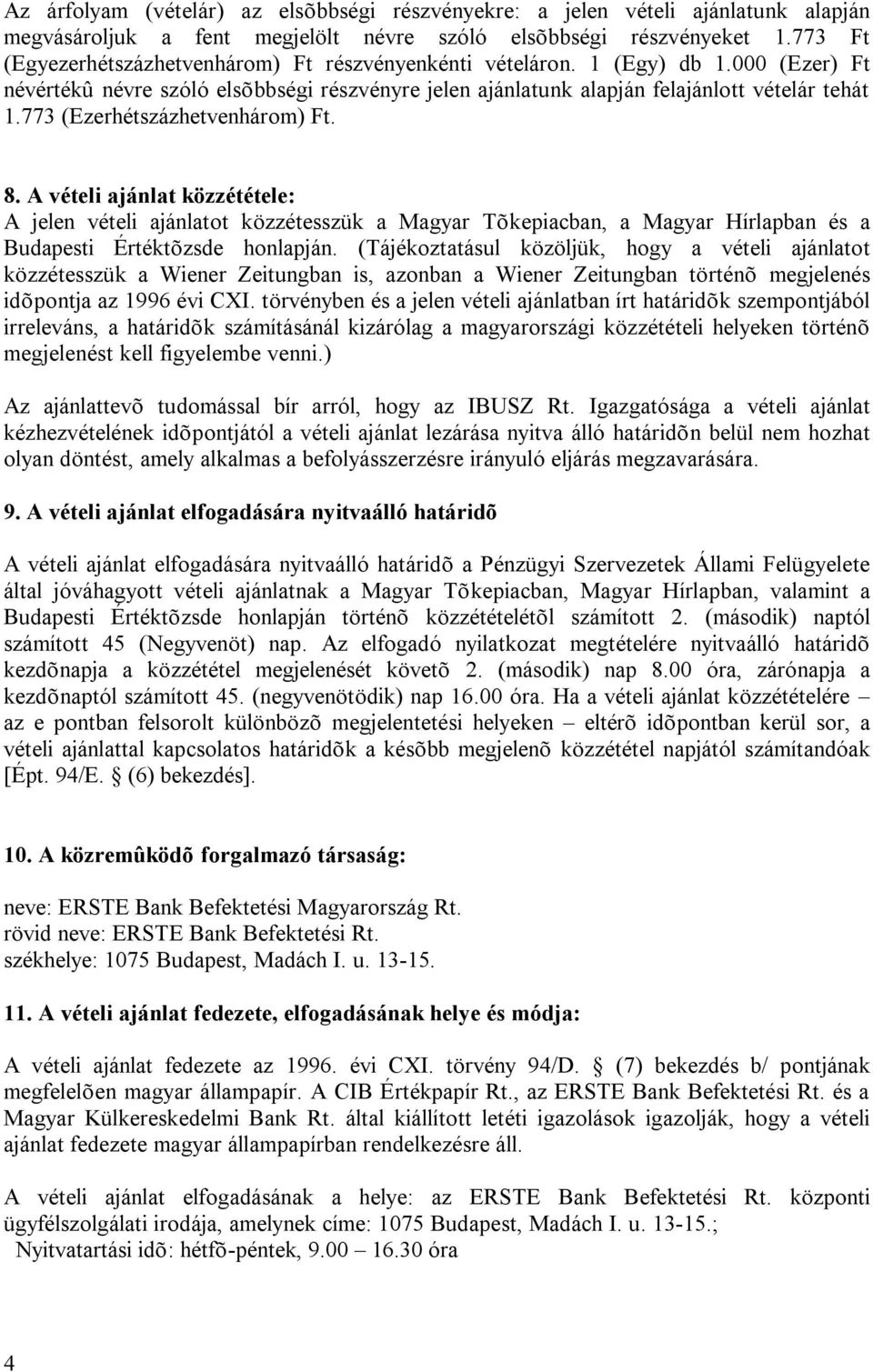 773 (Ezerhétszázhetvenhárom) Ft. 8. A vételi ajánlat közzététele: A jelen vételi ajánlatot közzétesszük a Magyar Tõkepiacban, a Magyar Hírlapban és a Budapesti Értéktõzsde honlapján.