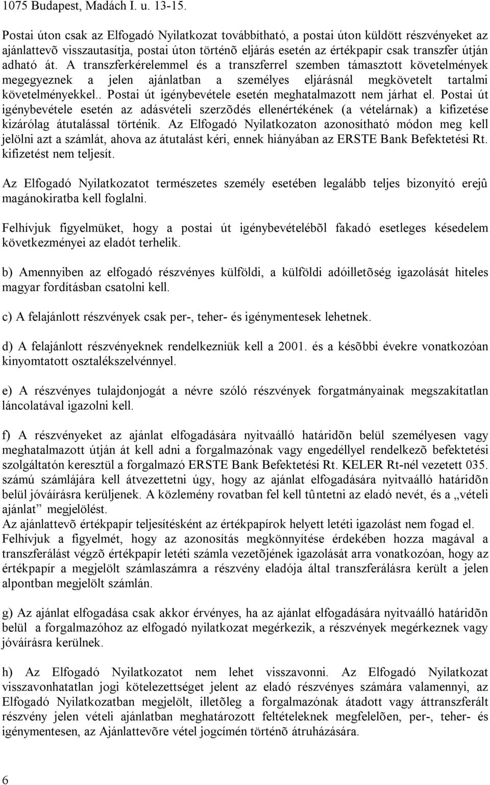 át. A transzferkérelemmel és a transzferrel szemben támasztott követelmények megegyeznek a jelen ajánlatban a személyes eljárásnál megkövetelt tartalmi követelményekkel.