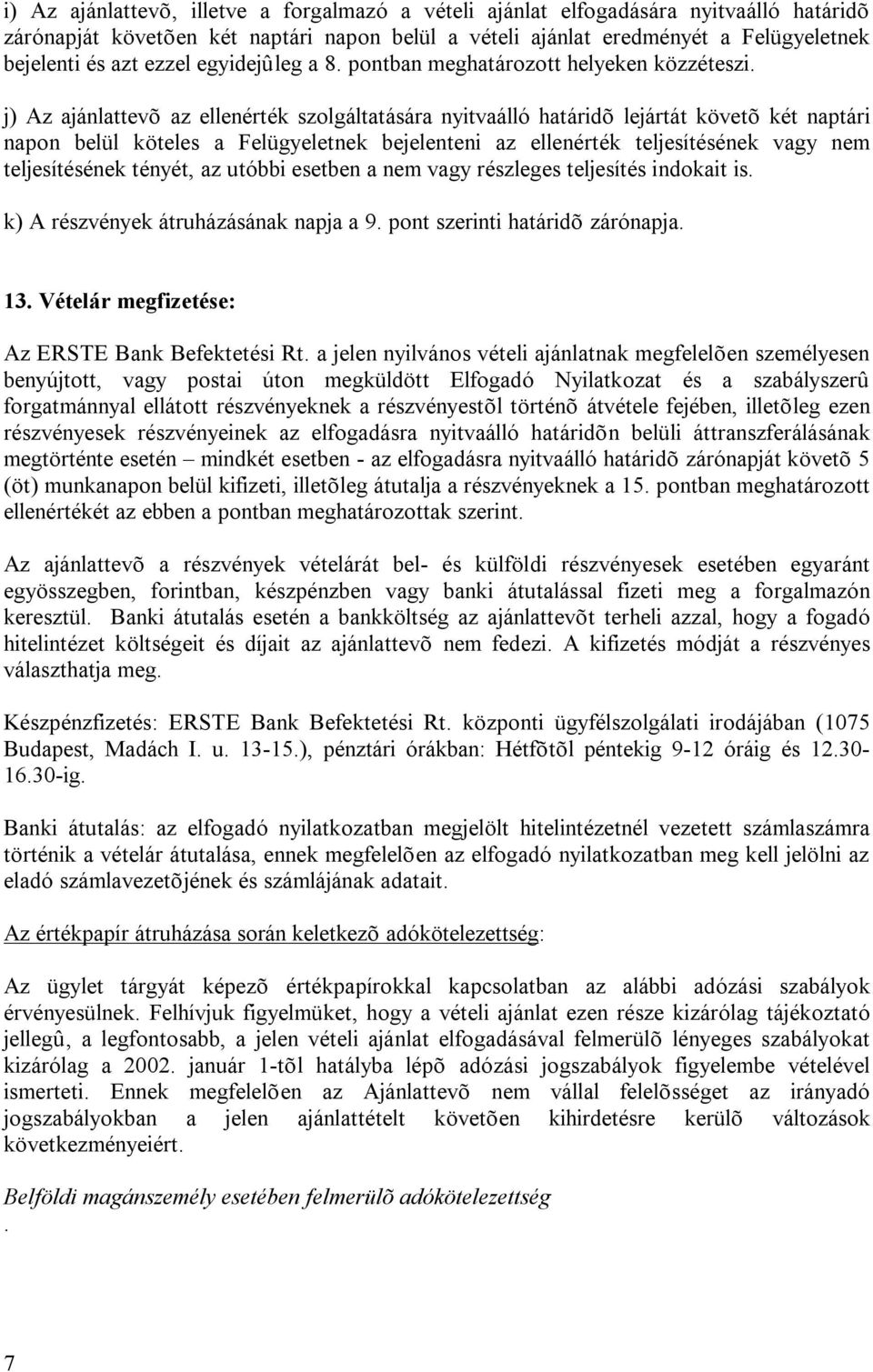 j) Az ajánlattevõ az ellenérték szolgáltatására nyitvaálló határidõ lejártát követõ két naptári napon belül köteles a Felügyeletnek bejelenteni az ellenérték teljesítésének vagy nem teljesítésének