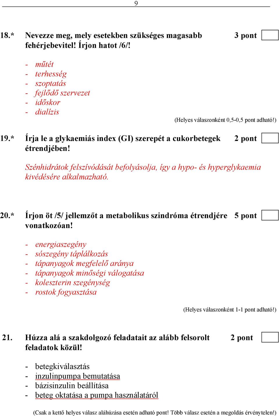Szénhidrátok felszívódását befolyásolja, így a hypo- és hyperglykaemia kivédésére alkalmazható. 20.* Írjon öt /5/ jellemzıt a metabolikus szindróma étrendjére 5 pont vonatkozóan!