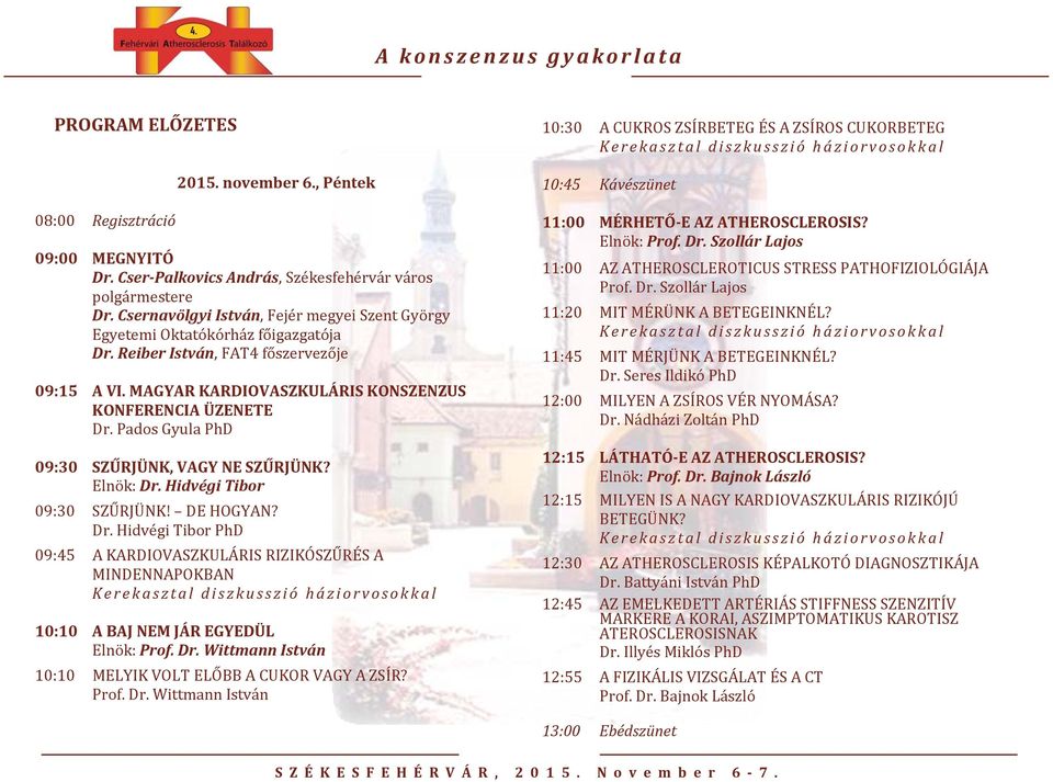Pados Gyula PhD 09:30 SZŰRJÜNK, VAGY NE SZŰRJÜNK? Elnök: Dr. Hidvégi Tibor 09:30 SZŰRJÜNK! DE HOGYAN? Dr. Hidvégi Tibor PhD 09:45 A KARDIOVASZKULÁRIS RIZIKÓSZŰRÉS A MINDENNAPOKBAN 10:10 A BAJ NEM JÁR EGYEDÜL Elnök: Prof.