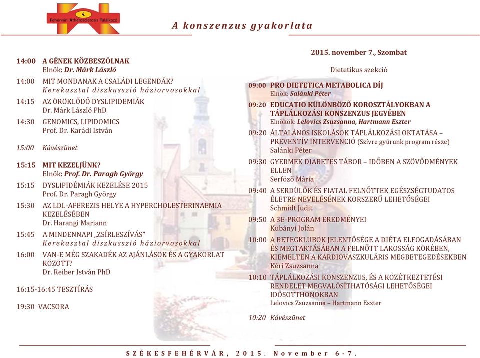 Harangi Mariann 15:45 A MINDENNAPI ZSÍRLESZÍVÁS 16:00 VAN E MÉG SZAKADÉK AZ AJÁNLÁSOK ÉS A GYAKORLAT KÖZÖTT? Dr. Reiber István PhD 16:15 16:45 TESZTÍRÁS 19:30 VACSORA 2015. november 7.