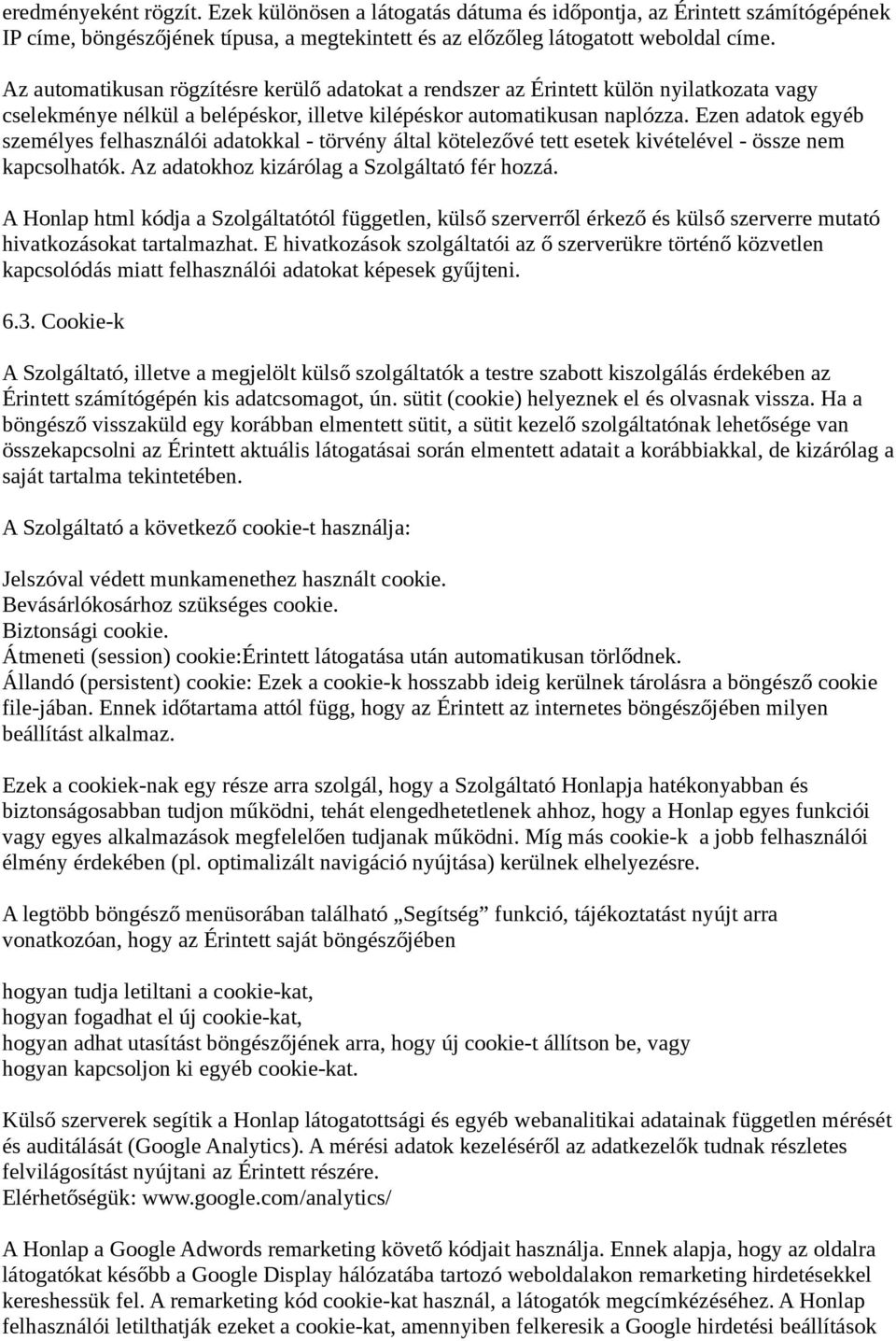 Ezen adatok egyéb személyes felhasználói adatokkal - törvény által kötelezővé tett esetek kivételével - össze nem kapcsolhatók. Az adatokhoz kizárólag a Szolgáltató fér hozzá.