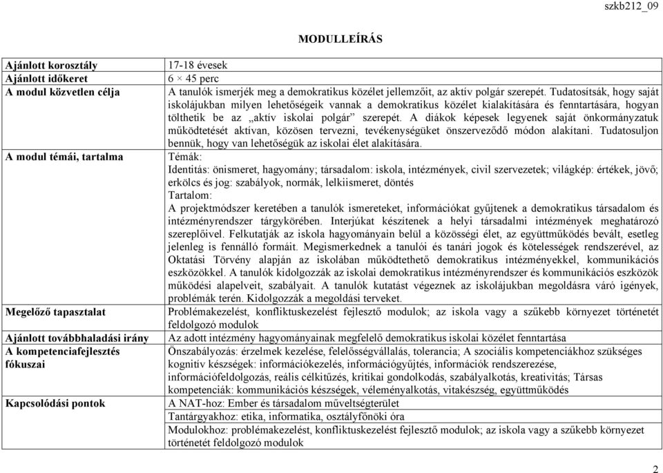 Tudatosítsák, hogy saját iskolájukban milyen lehetőségeik vannak a demokratikus közélet kialakítására és fenntartására, hogyan tölthetik be az aktív iskolai polgár szerepét.