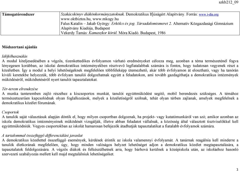 Budapest, 1986 Módszertani ajánlás Időfelhasználás A modul kiteljesedésében a végzős, tizenkettedikes évfolyamon várható eredményeket célozza meg, azonban a téma természeténél fogva lényegesen