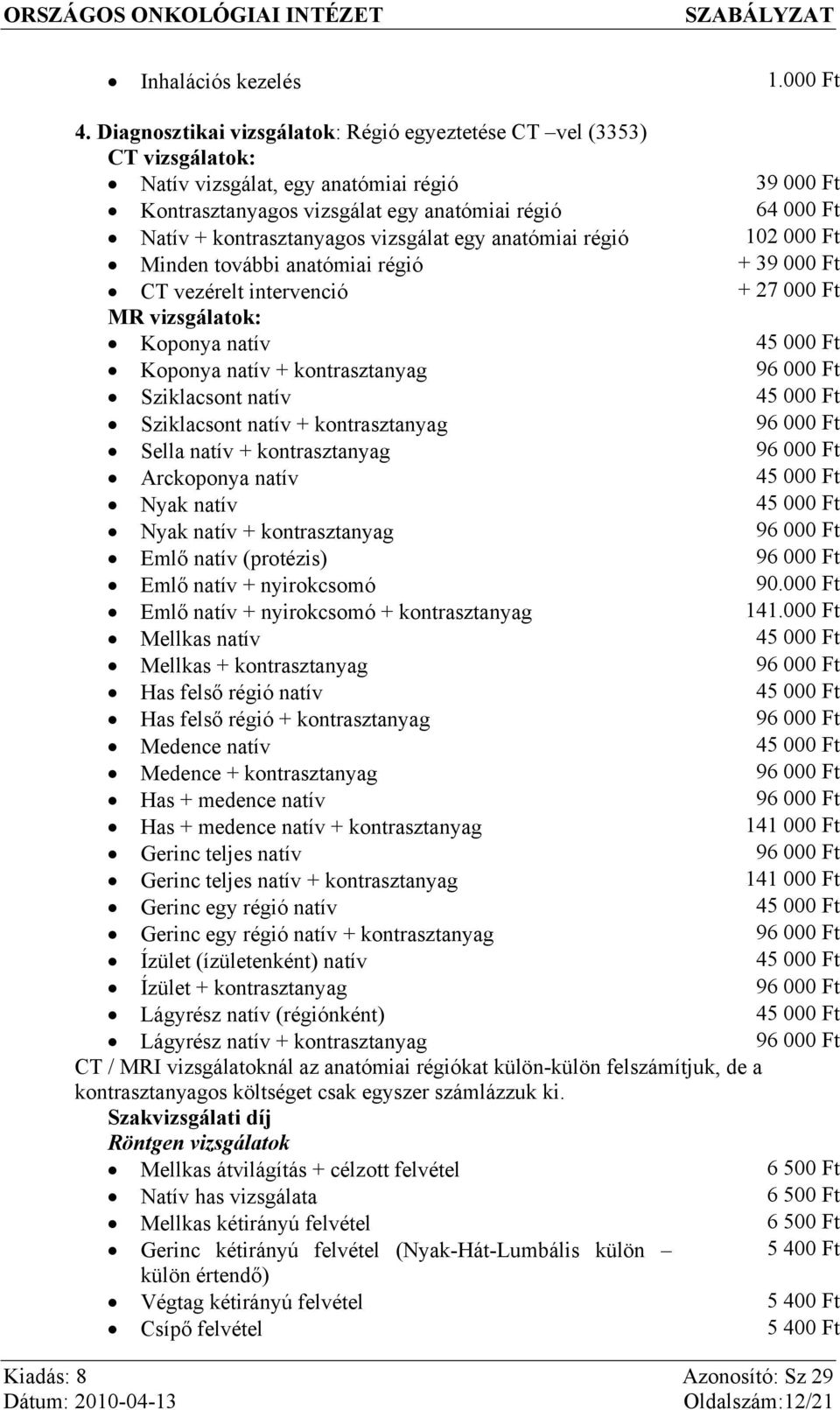 kontrasztanyagos vizsgálat egy anatómiai régió 102 000 Ft Minden további anatómiai régió + 39 000 Ft CT vezérelt intervenció + 27 000 Ft MR vizsgálatok: Koponya natív 45 000 Ft Koponya natív +