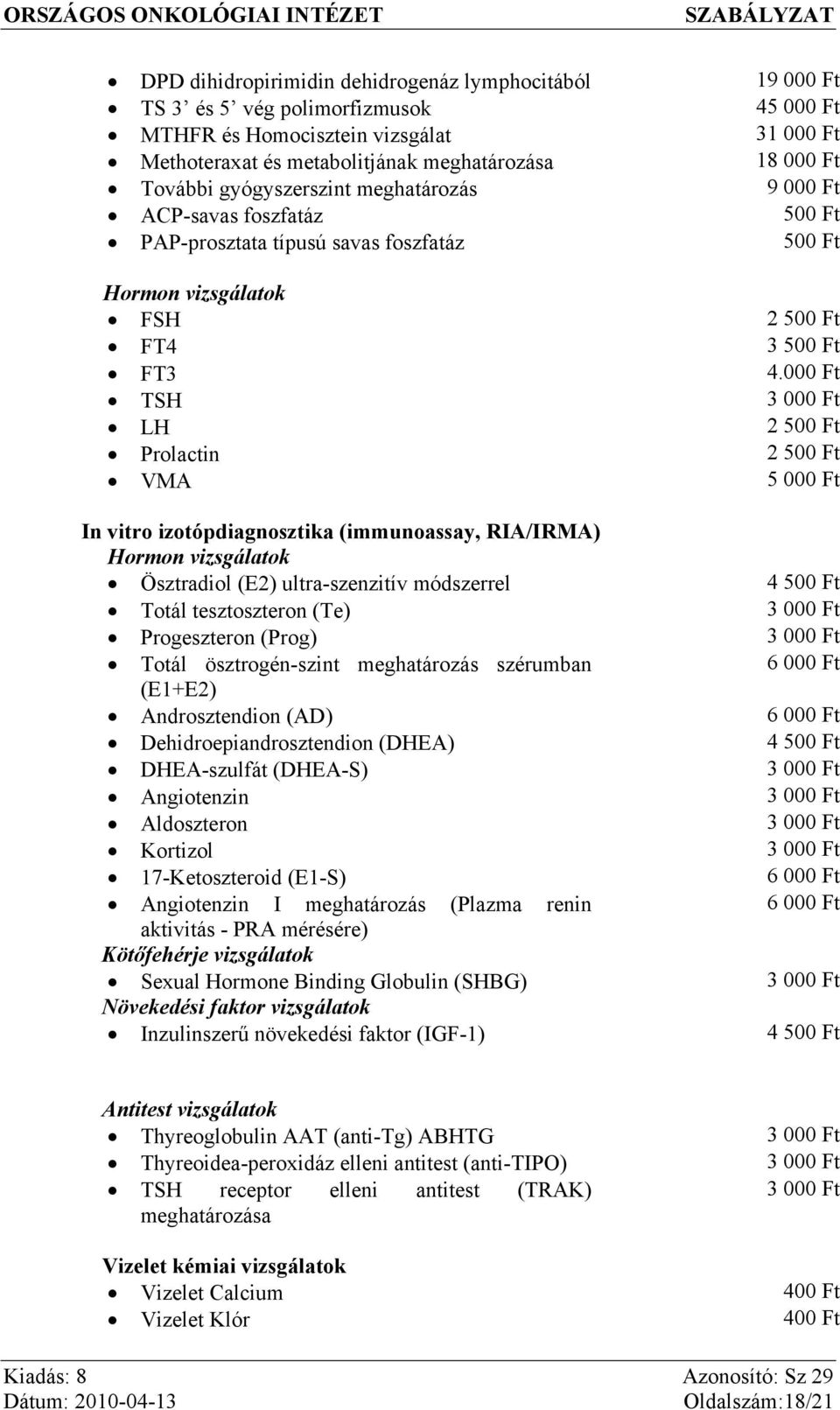 000 Ft TSH 3 000 Ft LH 2 500 Ft Prolactin 2 500 Ft VMA 5 000 Ft In vitro izotópdiagnosztika (immunoassay, RIA/IRMA) Hormon vizsgálatok Ösztradiol (E2) ultra-szenzitív módszerrel 4 500 Ft Totál