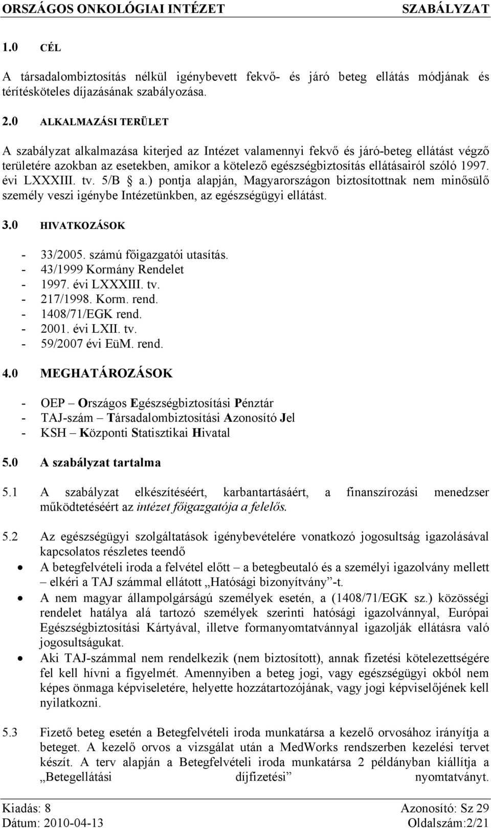 szóló 1997. évi LXXXIII. tv. 5/B a.) pontja alapján, Magyarországon biztosítottnak nem minősülő személy veszi igénybe Intézetünkben, az egészségügyi ellátást. 3.0 HIVATKOZÁSOK - 33/2005.