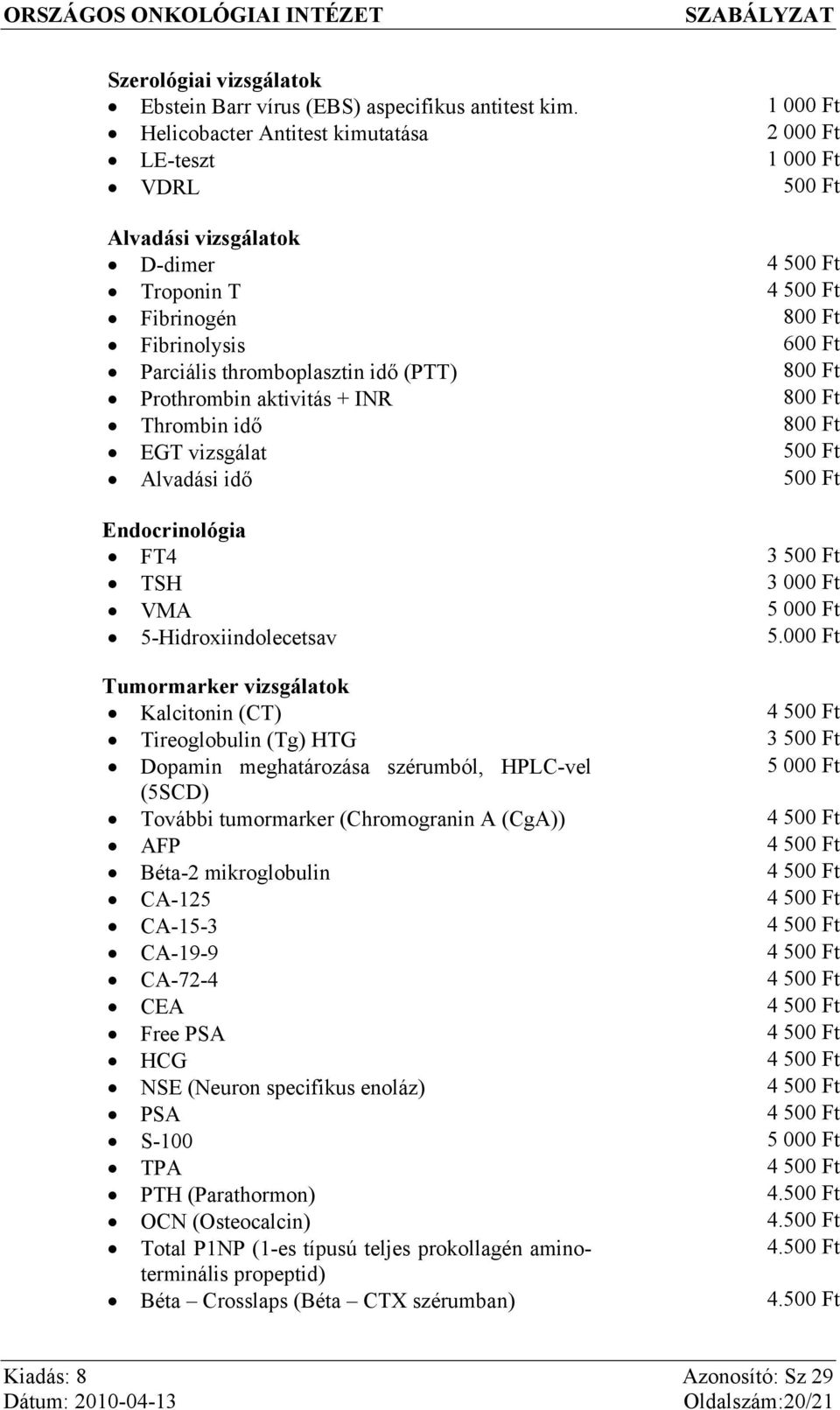 thromboplasztin idő (PTT) 800 Ft Prothrombin aktivitás + INR 800 Ft Thrombin idő 800 Ft EGT vizsgálat 500 Ft Alvadási idő 500 Ft Endocrinológia FT4 3 500 Ft TSH 3 000 Ft VMA 5 000 Ft