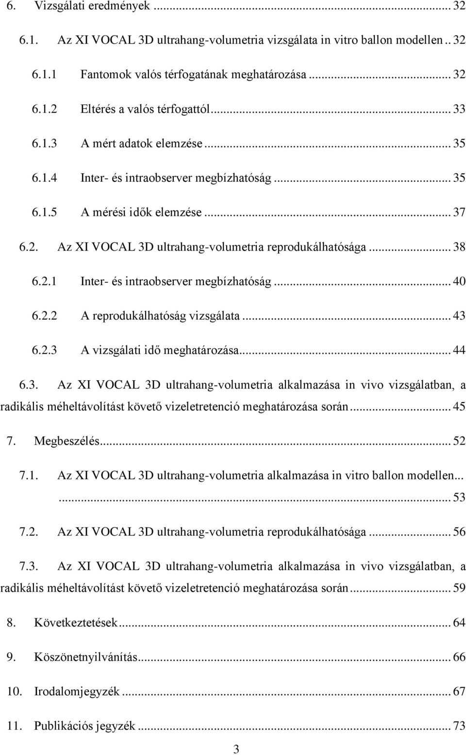 .. 40 6.2.2 A reprodukálhatóság vizsgálata... 43 6.2.3 A vizsgálati idő meghatározása... 44 6.3. Az XI VOCAL 3D ultrahang-volumetria alkalmazása in vivo vizsgálatban, a radikális méheltávolítást követő vizeletretenció meghatározása során.