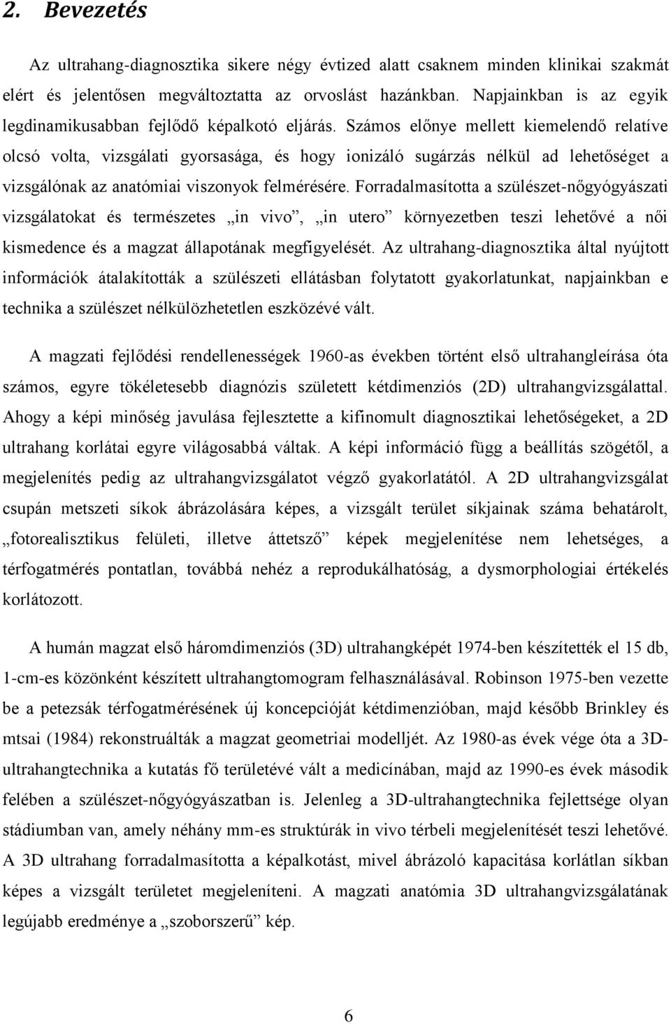 Számos előnye mellett kiemelendő relatíve olcsó volta, vizsgálati gyorsasága, és hogy ionizáló sugárzás nélkül ad lehetőséget a vizsgálónak az anatómiai viszonyok felmérésére.