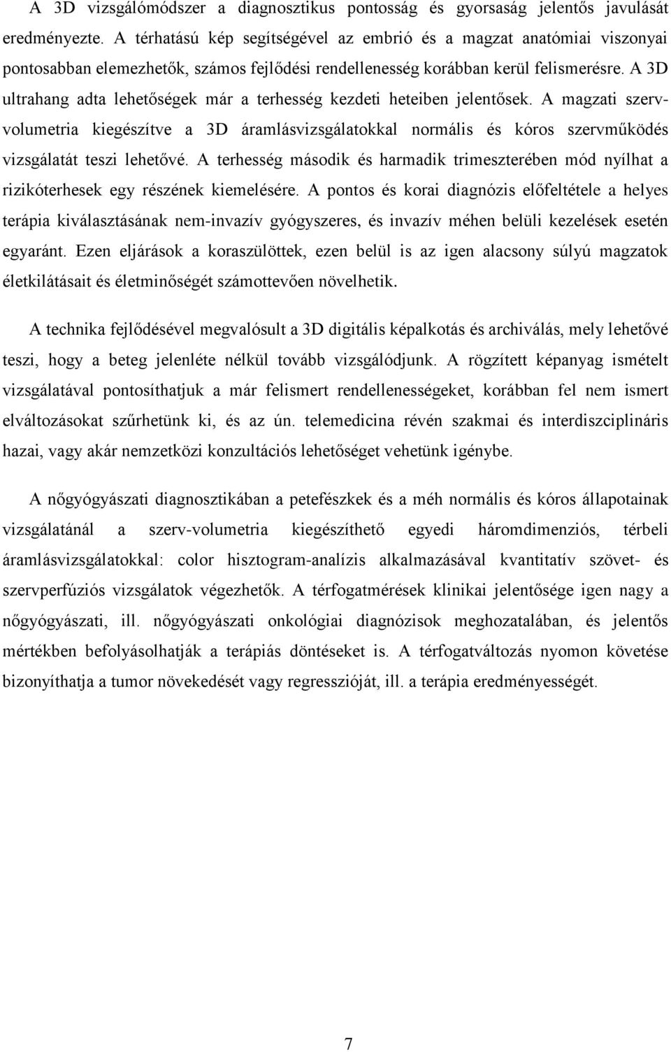 A 3D ultrahang adta lehetőségek már a terhesség kezdeti heteiben jelentősek. A magzati szervvolumetria kiegészítve a 3D áramlásvizsgálatokkal normális és kóros szervműködés vizsgálatát teszi lehetővé.