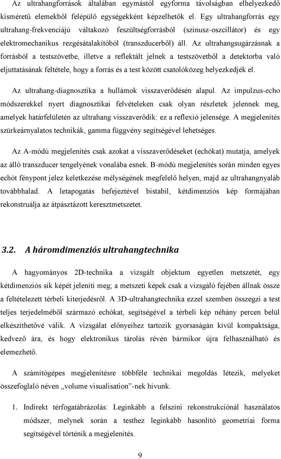 Az ultrahangsugárzásnak a forrásból a testszövetbe, illetve a reflektált jelnek a testszövetből a detektorba való eljuttatásának feltétele, hogy a forrás és a test között csatolóközeg helyezkedjék el.