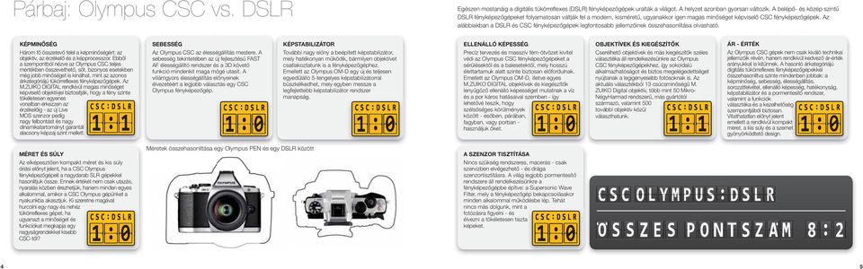 Az alábbiakban a DSLR és CSC fényképezőgépek legfontosabb jellemzőinek összehasonlítása olvasható. KÉPMINŐSÉG Három fő összetevő felel a képminőségért: az objektív, az érzékelő és a képprocesszor.
