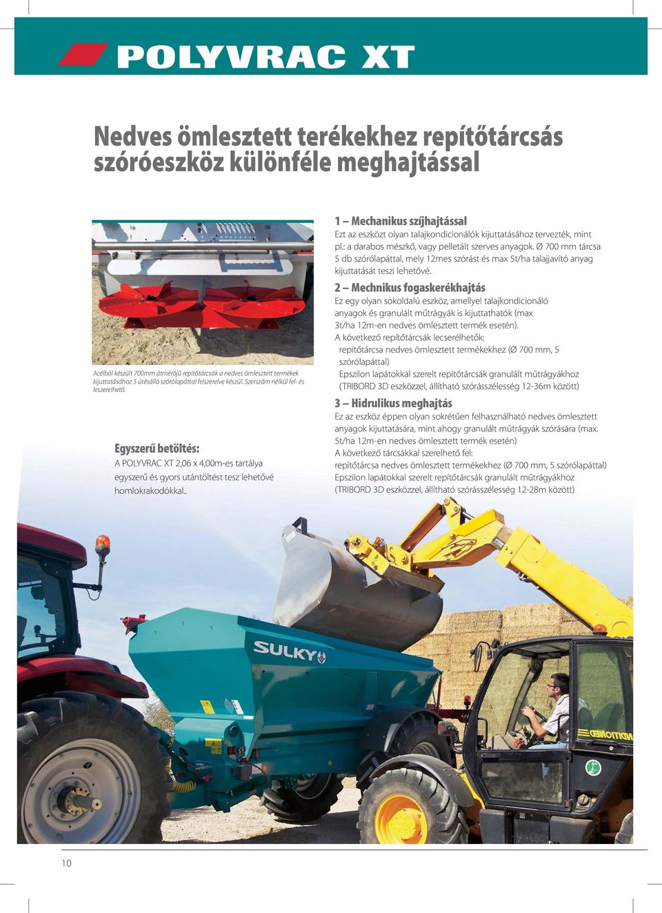 . 1 Mechanikus szíjhajtással Ezt az eszközt olyan talajkondicionálók kijuttatásához tervezték, mint pl.: a darabos mészkő, vagy pelletált szerves anyagok.