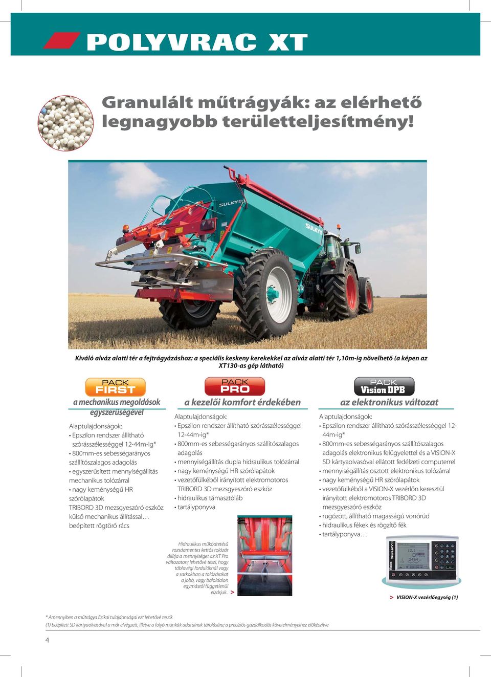 Alaptulajdonságok: Epszilon rendszer állítható szórásszélességgel 12-44m-ig* 800mm-es sebességarányos szállítószalagos adagolás egyszerűsített mennyiségállítás mechanikus tolózárral nagy keménységű