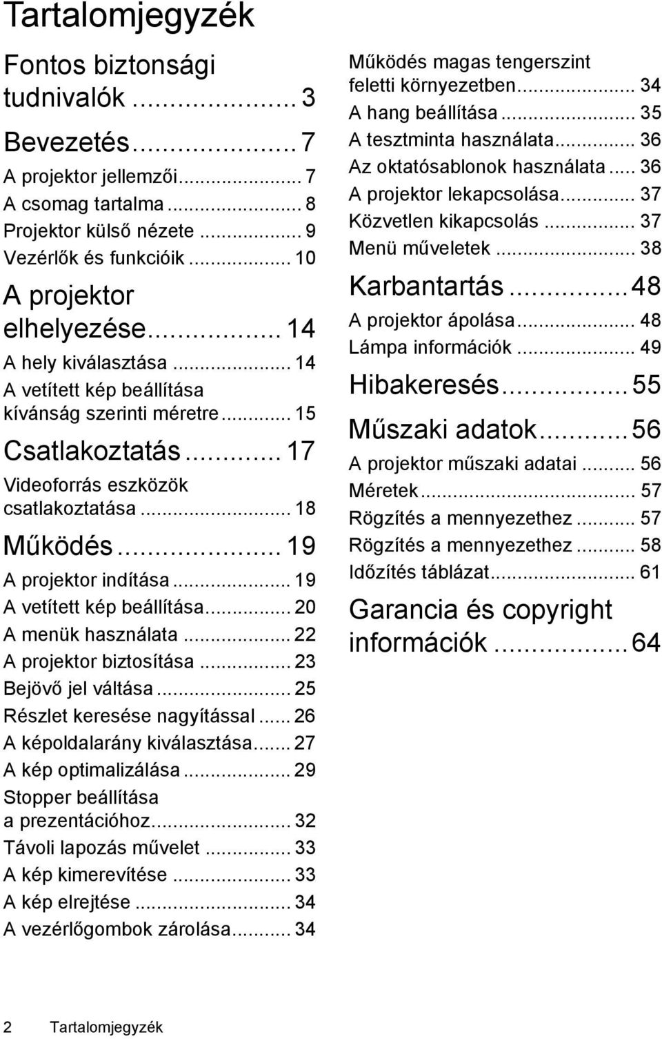 .. 19 A vetített kép beállítása... 20 A menük használata... 22 A projektor biztosítása... 23 Bejövő jel váltása... 25 Részlet keresése nagyítással... 26 A képoldalarány kiválasztása.