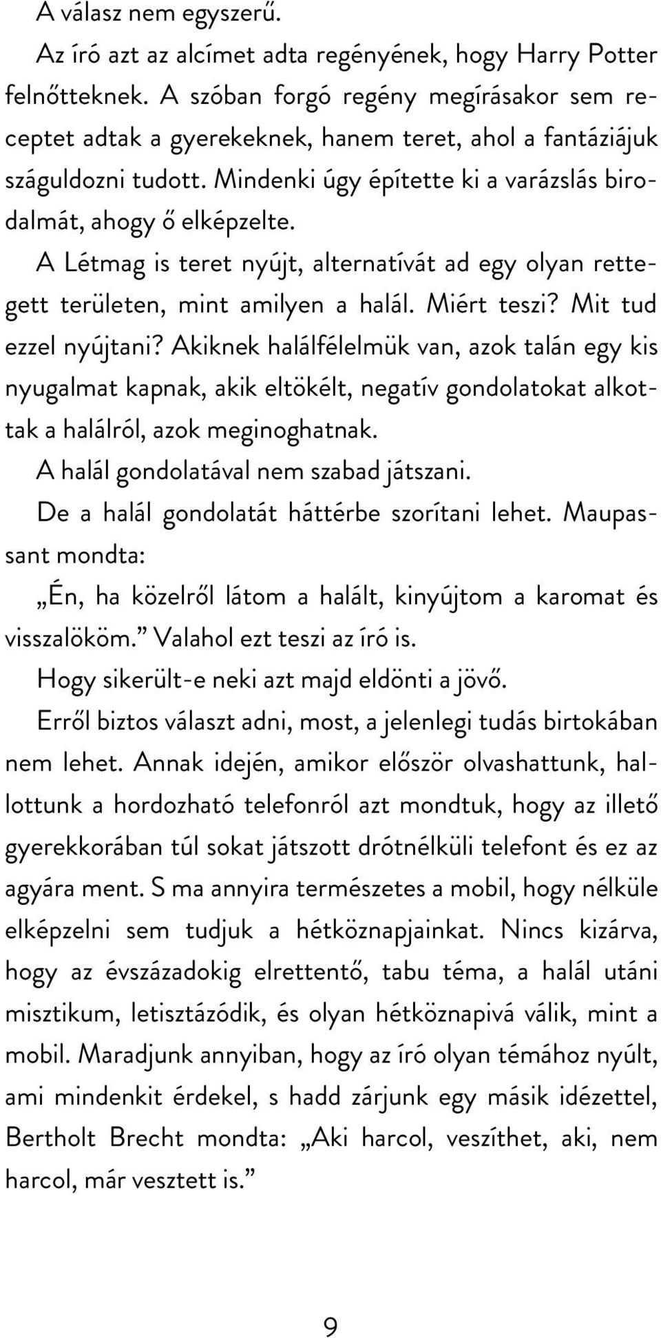 A Létmag is teret nyújt, alternatívát ad egy olyan rettegett területen, mint amilyen a halál. Miért teszi? Mit tud ezzel nyújtani?