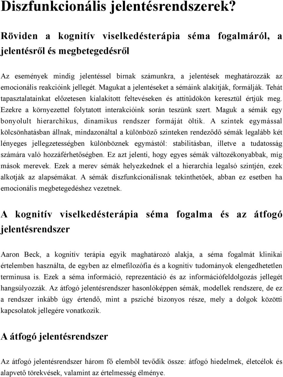 Magukat a jelentéseket a sémáink alakítják, formálják. Tehát tapasztalatainkat előzetesen kialakított feltevéseken és attitűdökön keresztül értjük meg.