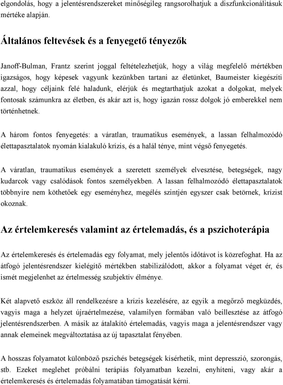 Baumeister kiegészíti azzal, hogy céljaink felé haladunk, elérjük és megtarthatjuk azokat a dolgokat, melyek fontosak számunkra az életben, és akár azt is, hogy igazán rossz dolgok jó emberekkel nem