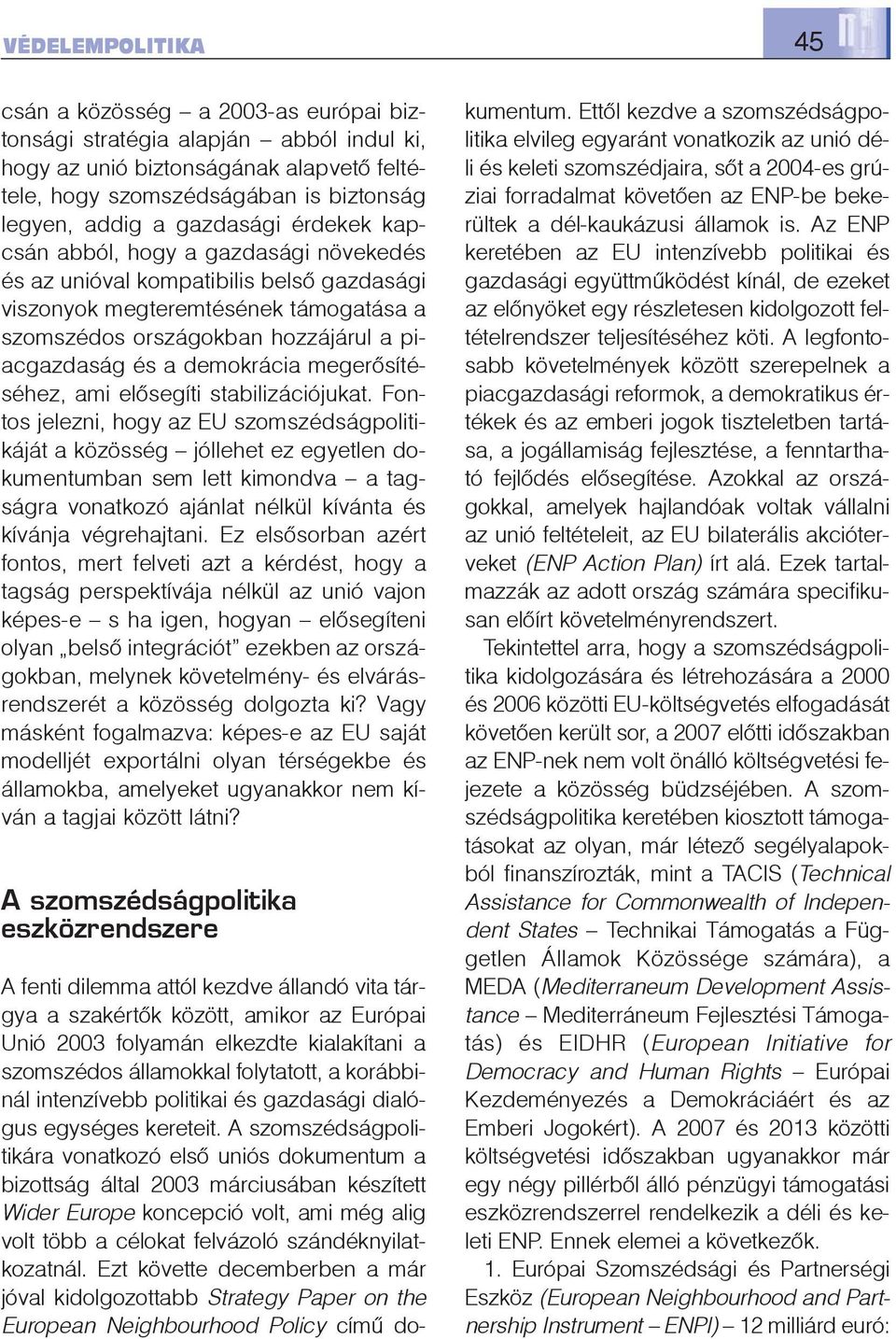 demokrácia megerõsítéséhez, ami elõsegíti stabilizációjukat.