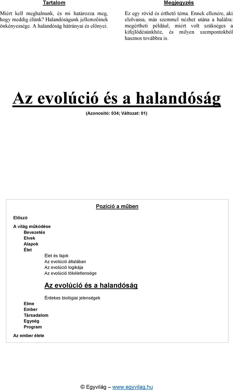 Ennek ellenére, aki elolvassa, más szemmel nézhet utána a halálra: megértheti például, miért volt szükséges a kifejlődésünkhöz, és milyen szempontokból hasznos