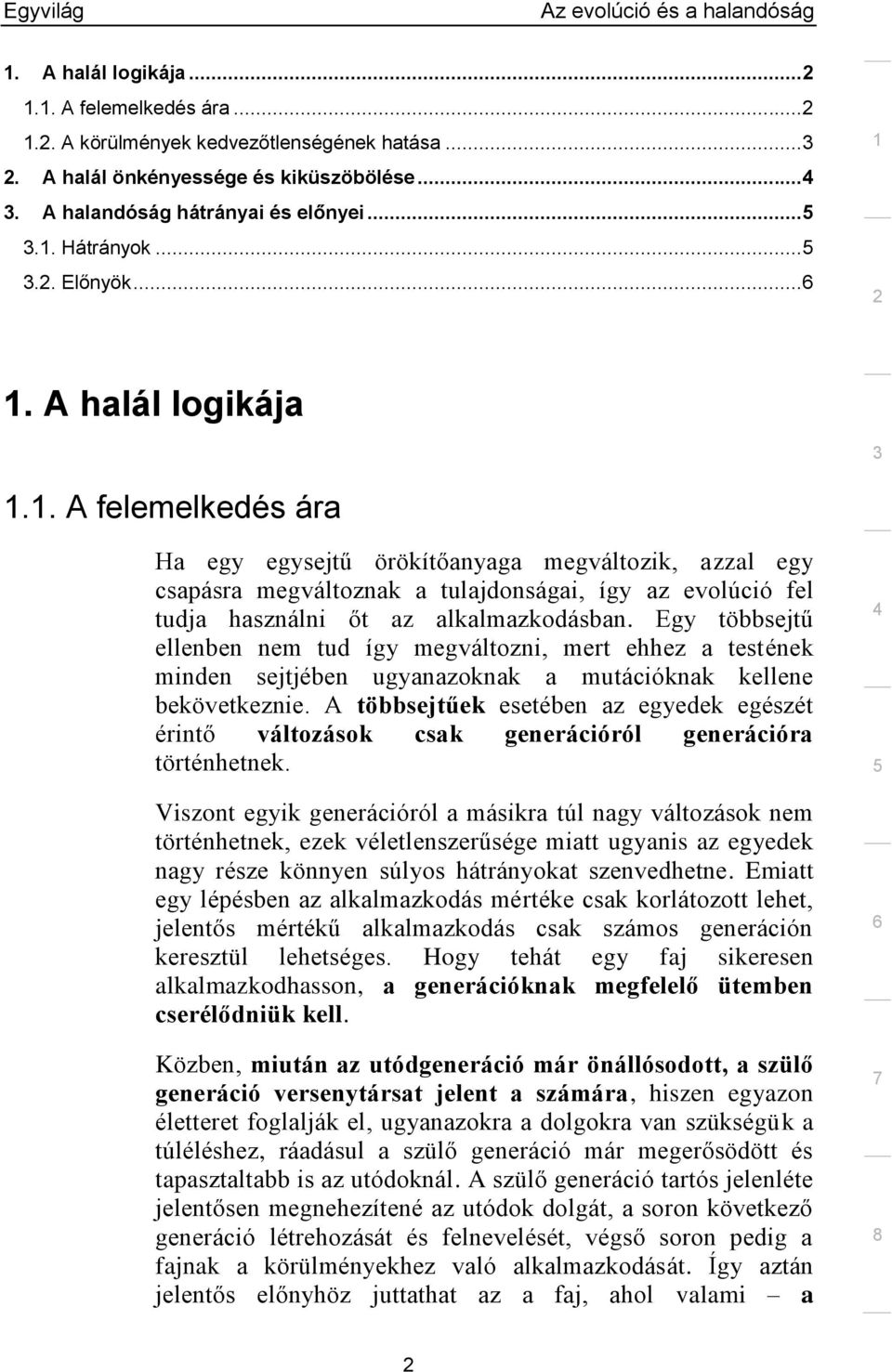 Egy többsejtű ellenben nem tud így megváltozni, mert ehhez a testének minden sejtjében ugyanazoknak a mutációknak kellene bekövetkeznie.