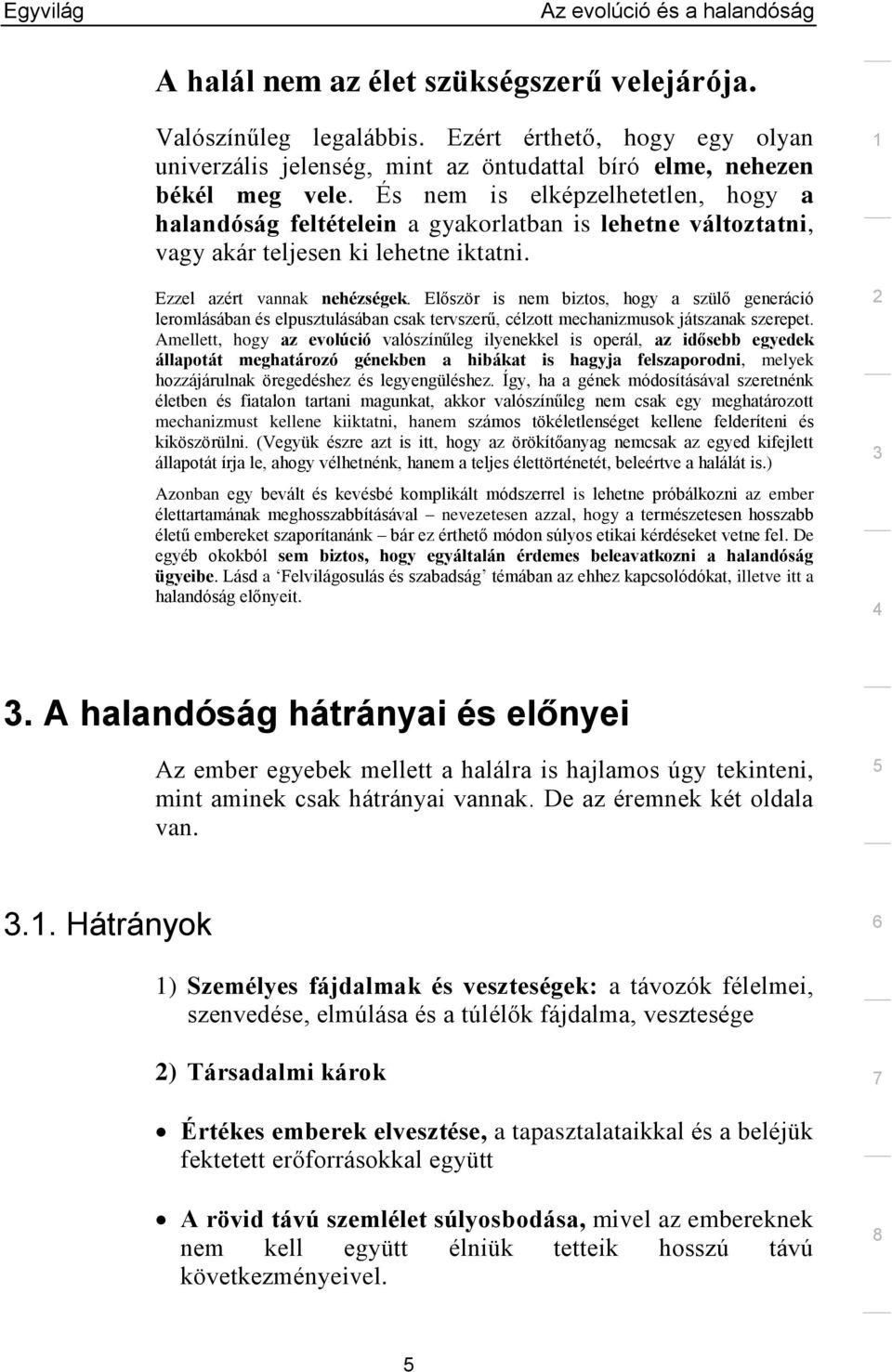 Először is nem biztos, hogy a szülő generáció leromlásában és elpusztulásában csak tervszerű, célzott mechanizmusok játszanak szerepet.