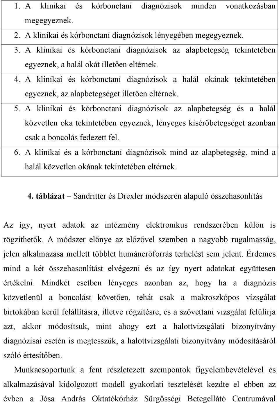 A klinikai és kórbonctani diagnózisok a halál okának tekintetében egyeznek, az alapbetegséget illetően eltérnek. 5.