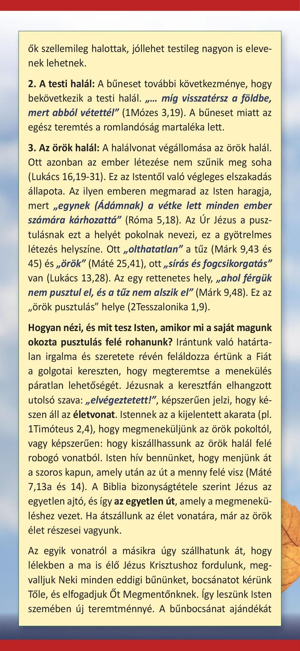 Ott azonban az ember létezése nem szűnik meg soha (Lukács 16,19-31). Ez az Istentől való végleges elszakadás állapota.