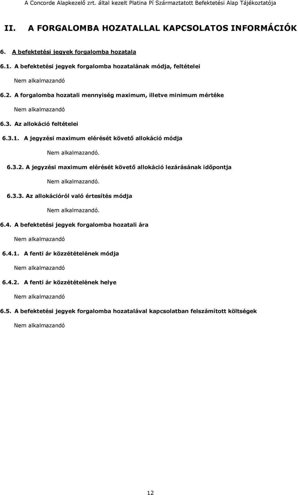 A jegyzési maximum elérését követő allokáció lezárásának időpontja 6.3.3. Az allokációról való értesítés módja 6.4. A befektetési jegyek forgalomba hozatali ára Nem alkalmazandó 6.4.1.