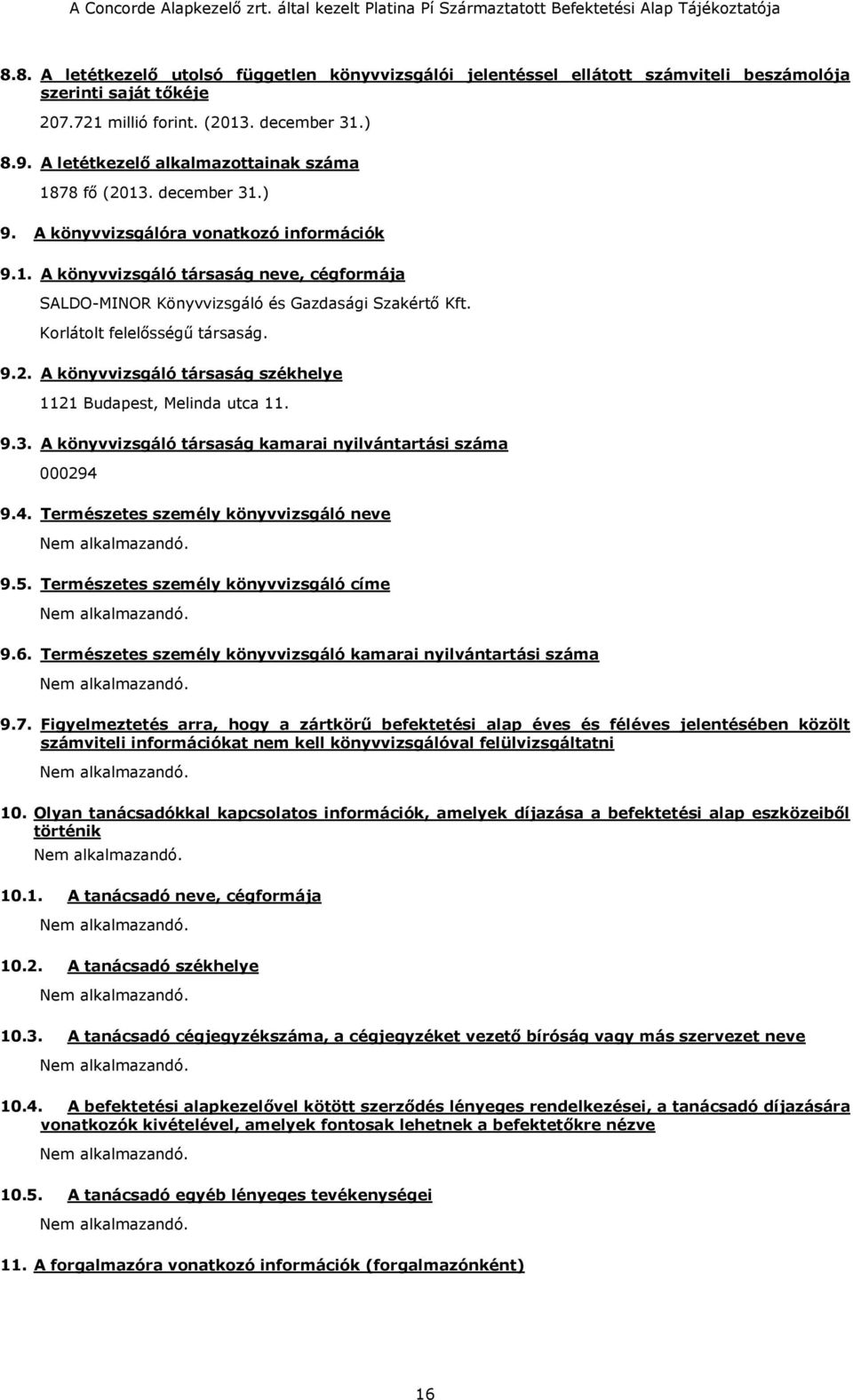 Korlátolt felelősségű társaság. 9.2. A könyvvizsgáló társaság székhelye 1121 Budapest, Melinda utca 11. 9.3. A könyvvizsgáló társaság kamarai nyilvántartási száma 000294 