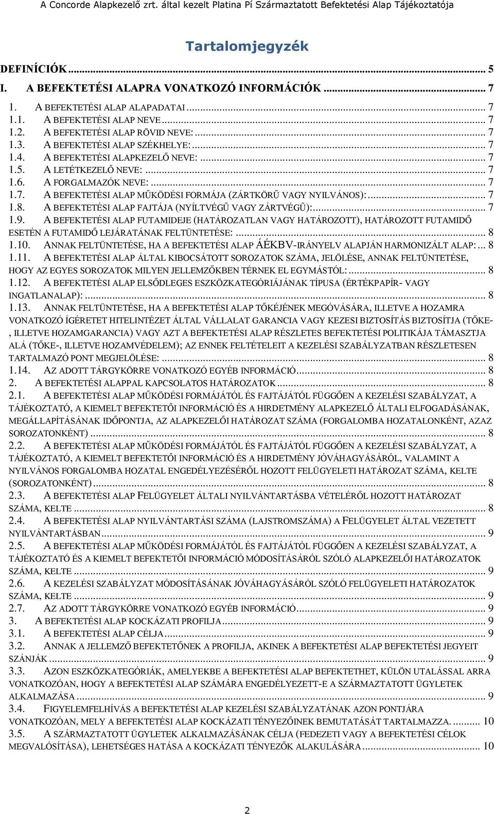 .. 7 1.8. A BEFEKTETÉSI ALAP FAJTÁJA (NYÍLTVÉGŰ VAGY ZÁRTVÉGŰ):... 7 1.9. A BEFEKTETÉSI ALAP FUTAMIDEJE (HATÁROZATLAN VAGY HATÁROZOTT), HATÁROZOTT FUTAMIDŐ ESETÉN A FUTAMIDŐ LEJÁRATÁNAK FELTÜNTETÉSE:.