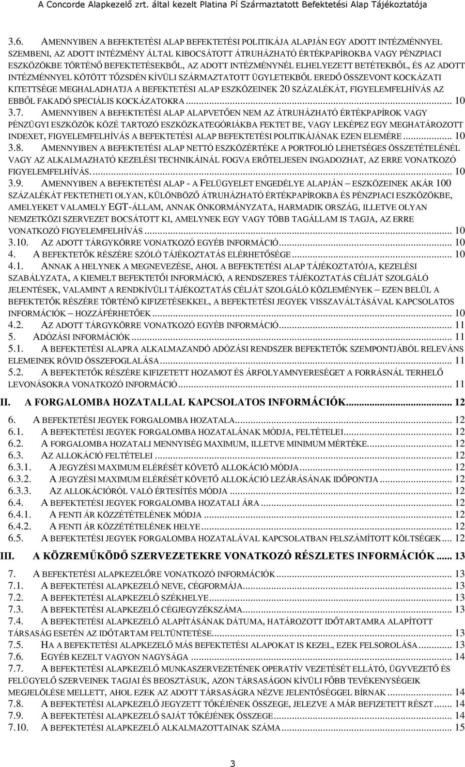 BEFEKTETÉSI ALAP ESZKÖZEINEK 20 SZÁZALÉKÁT, FIGYELEMFELHÍVÁS AZ EBBŐL FAKADÓ SPECIÁLIS KOCKÁZATOKRA... 10 3.7.