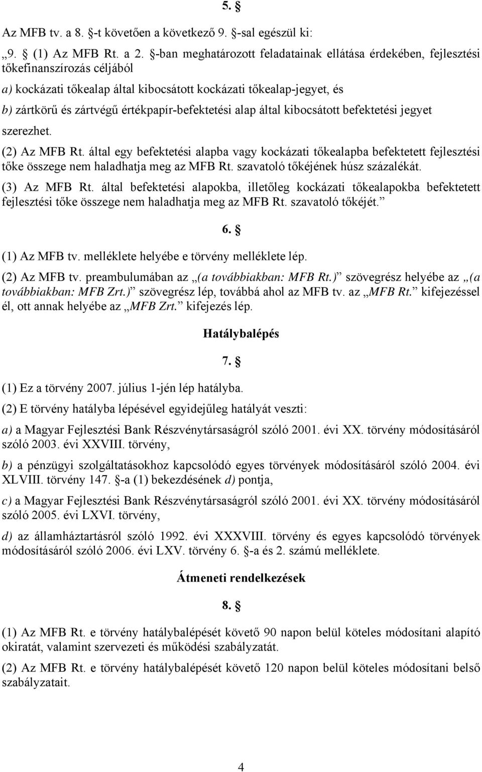 értékpapír-befektetési alap által kibocsátott befektetési jegyet szerezhet. (2) Az MFB Rt.
